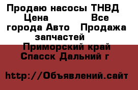 Продаю насосы ТНВД › Цена ­ 17 000 - Все города Авто » Продажа запчастей   . Приморский край,Спасск-Дальний г.